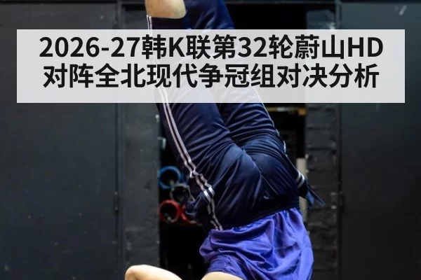 2026-27韩K联第32轮蔚山HD对阵全北现代争冠组对决分析
